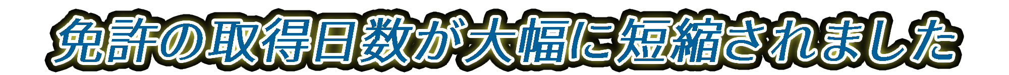 免許の待ち日数が大幅に短縮されました